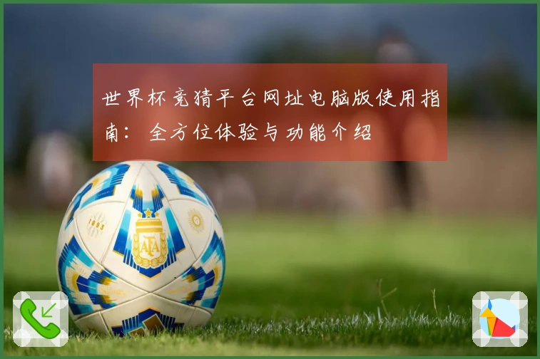 世界杯竞猜平台网址电脑版使用指南：全方位体验与功能介绍
